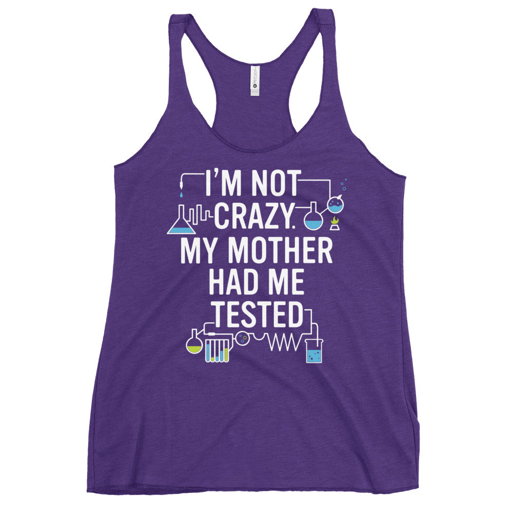 I'm Not Crazy. My Mother Had Me Tested. Women's Racerback Tank