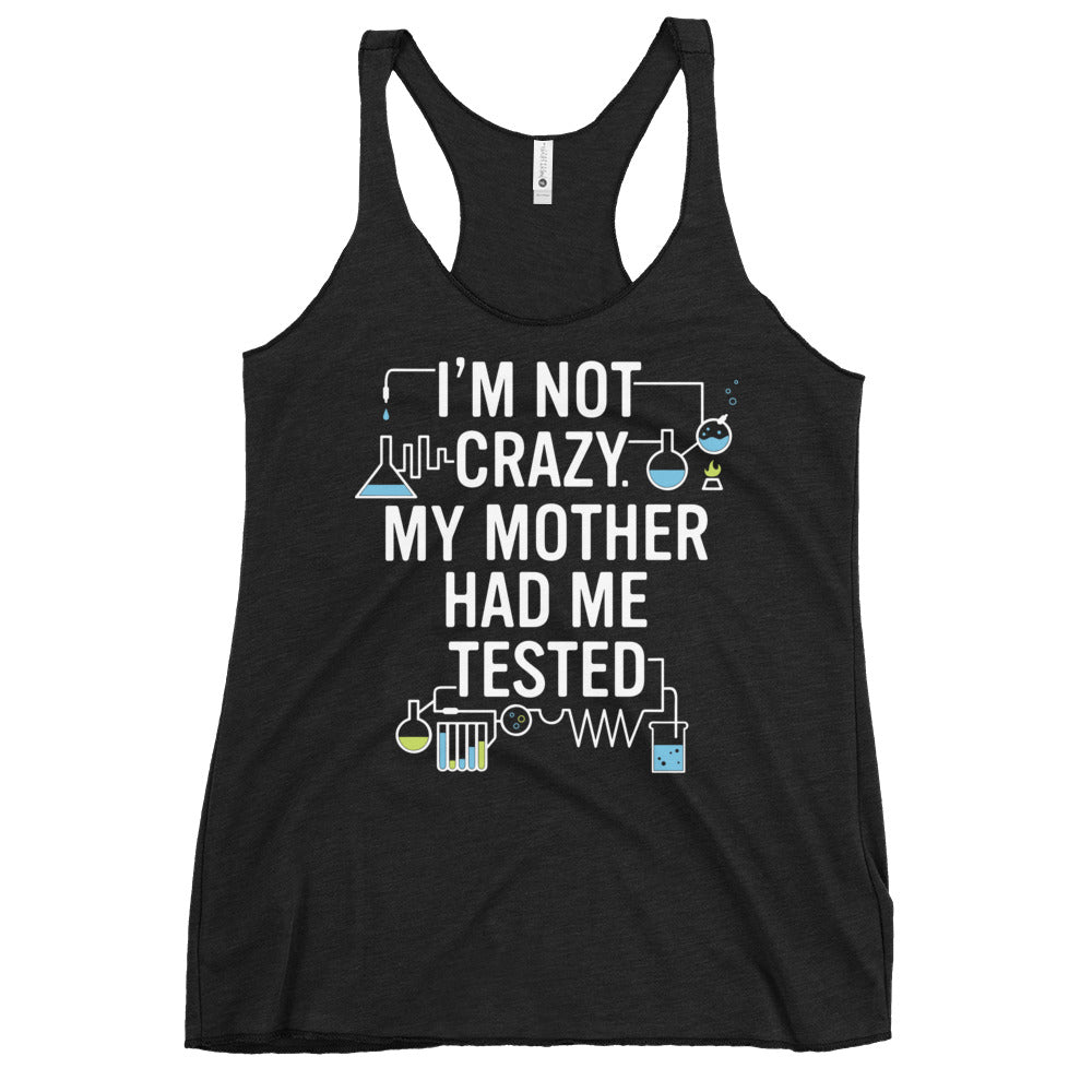 I'm Not Crazy. My Mother Had Me Tested. Women's Racerback Tank
