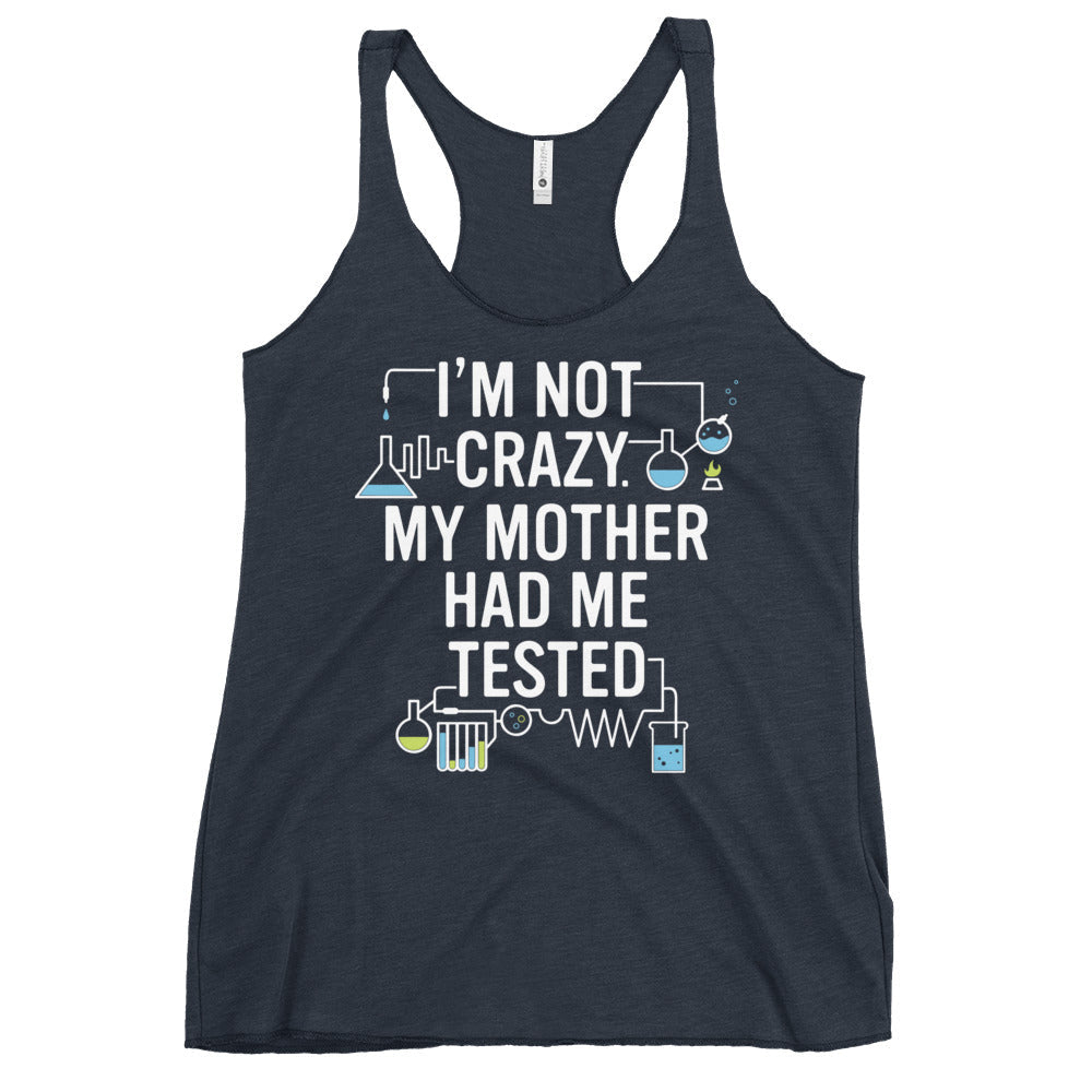 I'm Not Crazy. My Mother Had Me Tested. Women's Racerback Tank