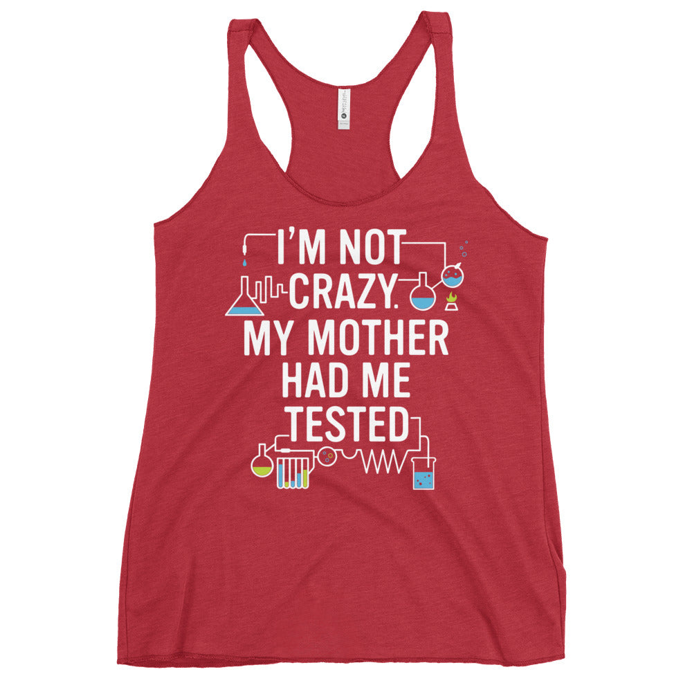 I'm Not Crazy. My Mother Had Me Tested. Women's Racerback Tank